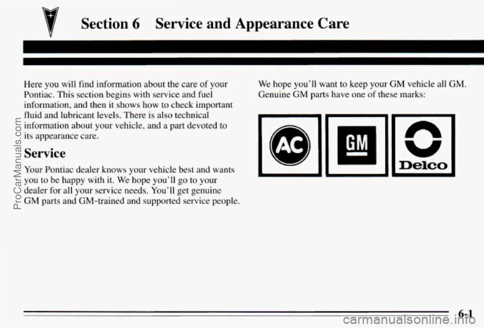 PONTIAC PONTIAC 1995  Owners Manual Section 6 Service  and  Appearance  Care 
Here  you  will  find  information  about  the care of  your  We  hope  you’ll  want to keep  your GM vehicle  all GM. 
Pontiac. This section  begins  with 