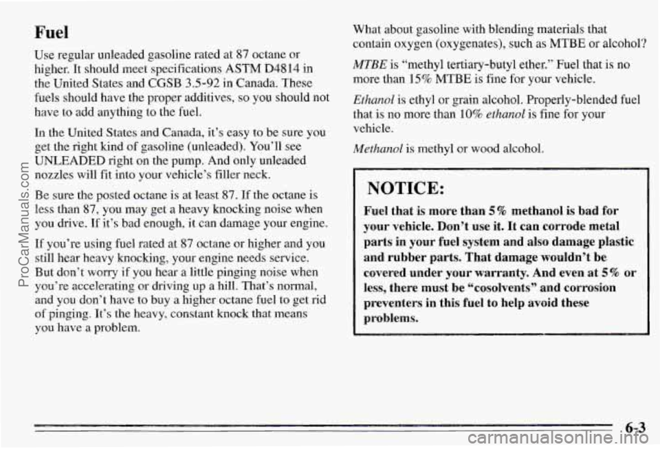 PONTIAC PONTIAC 1995  Owners Manual Fuel 
Use regular  unleaded  gasoline rated at 87 octane or 
higher. 
It should meet specifications ASTM D4814 i.n 
the  United  States and CGSB 3592 in Canada. These 
hels  should have the proper add