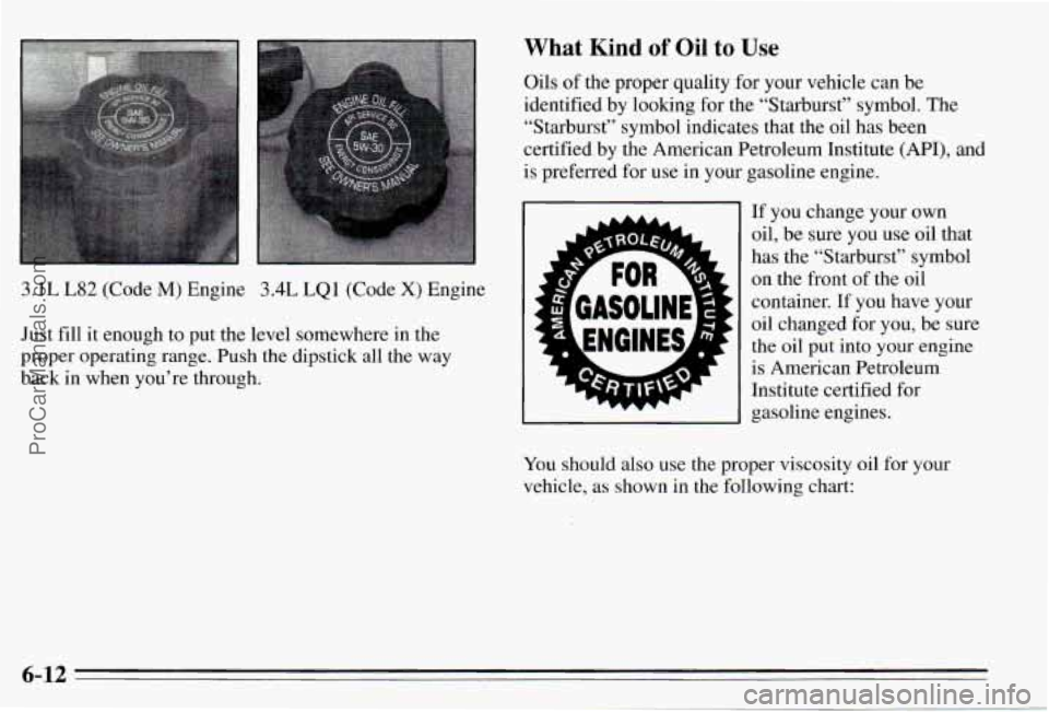 PONTIAC PONTIAC 1995  Owners Manual 3.1L L82 (Code M) Engine 3.4L LQl (Code X) Engine 
Just  fill  it  enough  to  put  the  level  somewhere 
in the 
proper  operating  range.  Push the  dipstick  all  the  way 
back  in  when  you’r