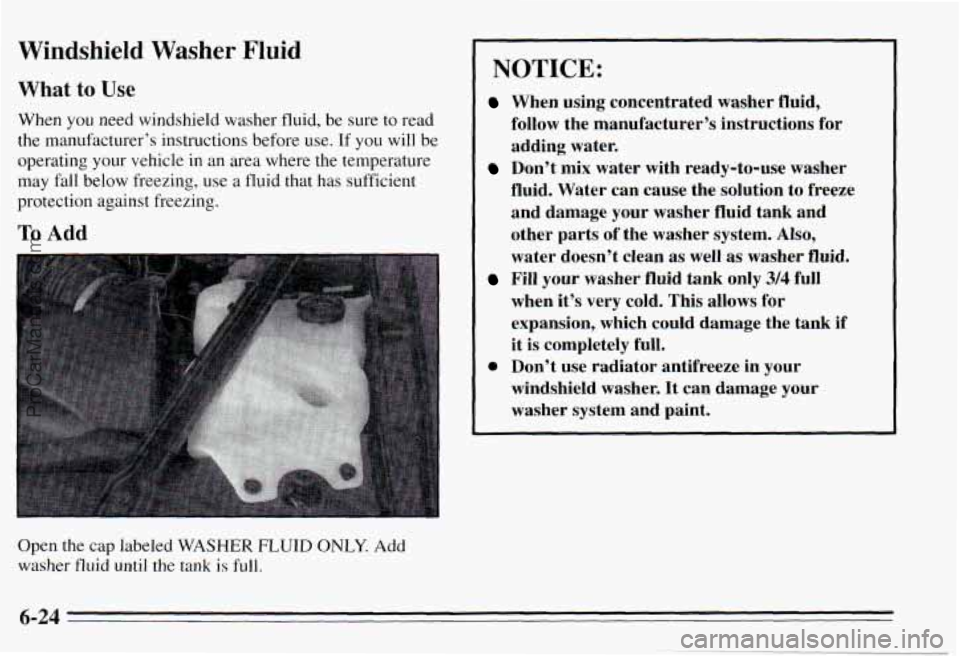 PONTIAC PONTIAC 1995  Owners Manual Windshield Washer Fluid 
What to Use 
When  you  need  windshield  washer  fluid, be sure to read 
the  manufacturer’s  instructions  before  use. 
If you  will  be 
operating  your  vehicle  in  an