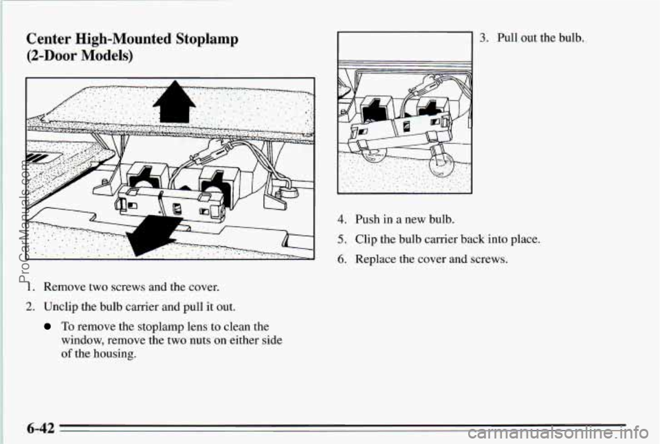 PONTIAC PONTIAC 1995  Owners Manual Center  High-Mounted  Stoplamp 
(2-Door Models) 
)I 3. Pull out the  bulb. 
4. Push  in  a new  bulb. 
5. Clip  the  bulb  carrier back into place. 
6. Replace  the cover  and  screws. 
1. Remove  two