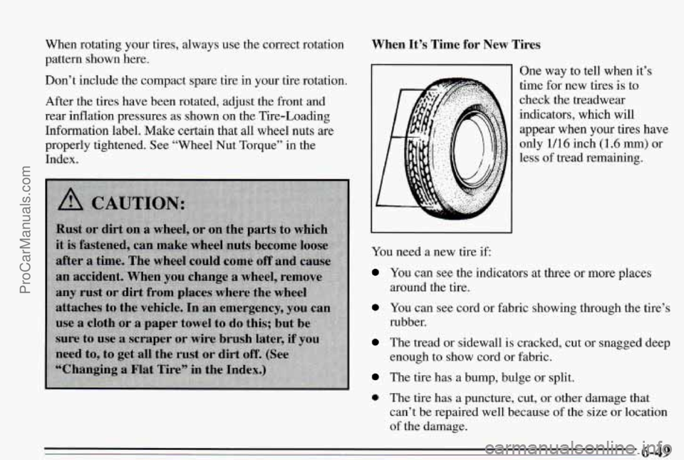 PONTIAC PONTIAC 1995  Owners Manual When rotating  your tires,  always  use  the  correct rotation 
pattern  shown  here. 
Don’t include the compact spare tire  in 
your tire rotation. 
After  the  tires have  been rotated, adjust the