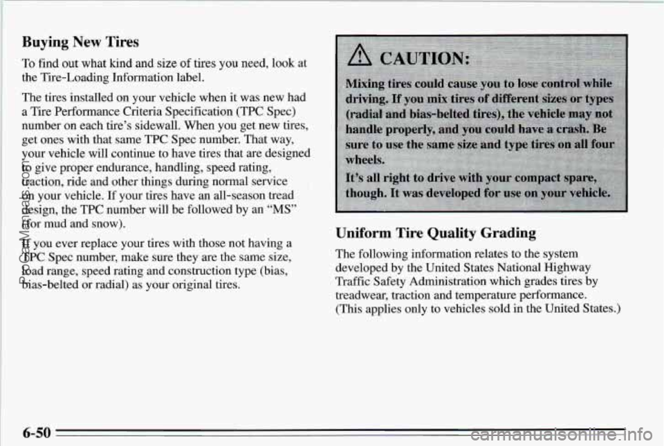 PONTIAC PONTIAC 1995  Owners Manual Buying New Tires 
To find  out  what  kind  and size of tires you need,  look  at 
the  Tire-Loading  Information  label. 
The  tires  installed  on  your  vehicle  when  it was  new  had 
a  Tire  Pe