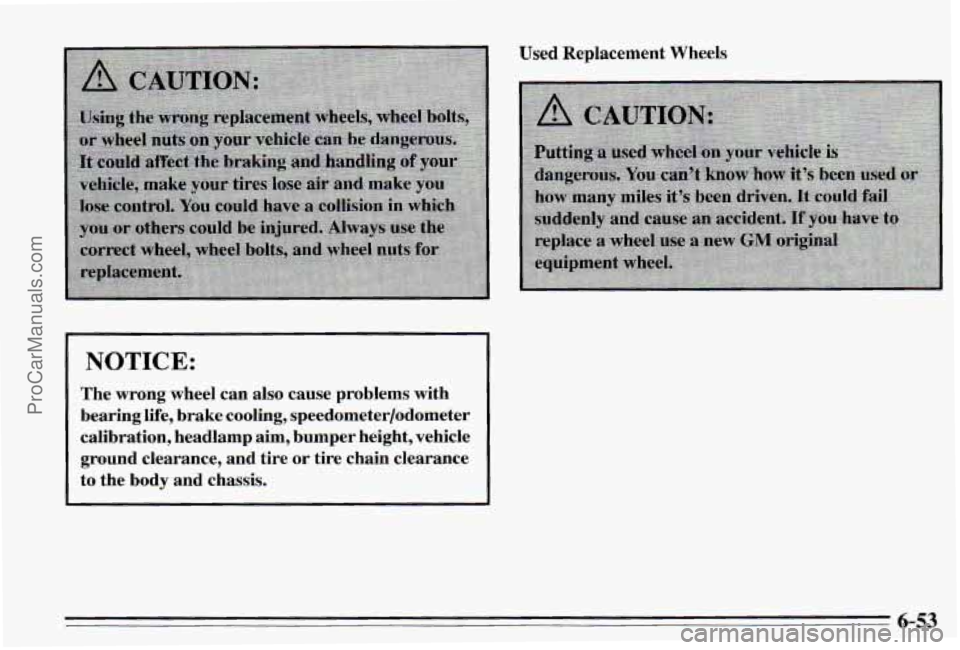 PONTIAC PONTIAC 1995  Owners Manual Used Replacement  Wheels 
NOTICE: 
The  wrong  wheel  can  also  cause  problems  with 
bearing  life,  brake  cooling,  speedometer/odometer 
calibration,  headlamp  aim,  bumper  height,  vehicle gr