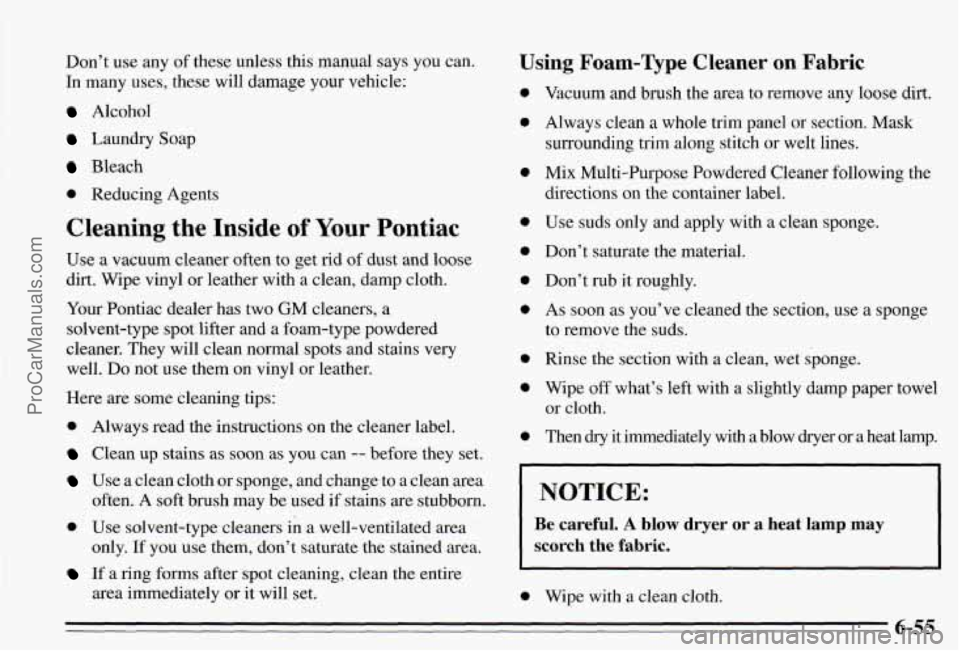 PONTIAC PONTIAC 1995  Owners Manual Don’t  use  any of these unless  this manual  says you can. 
In many  uses, these  will damage  your vehicle: 
Alcohol 
Laundry Soap 
Bleach 
0 Reducing  Agents 
Cleaning  the Inside  of Your Pontia