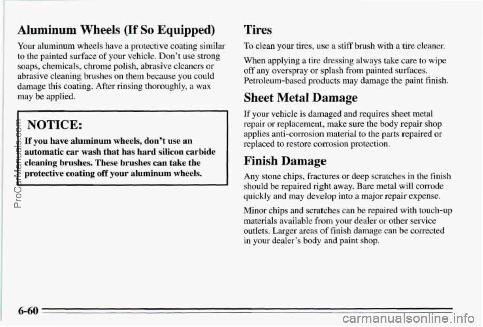 PONTIAC PONTIAC 1995  Owners Manual , Aluminum Wheels (If So Equipped) 
Your aluminum  wheels  have a protective coating similar 
to the painted  surface of your  vehicle.  Don’t  use  strong 
soaps,  chemicals,  chrome polish, abrasi