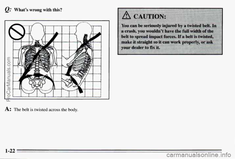 PONTIAC PONTIAC 1995  Owners Manual What’s wrong with  this? 
A: The belt is twisted across the  body. 
1-22 
ProCarManuals.com 