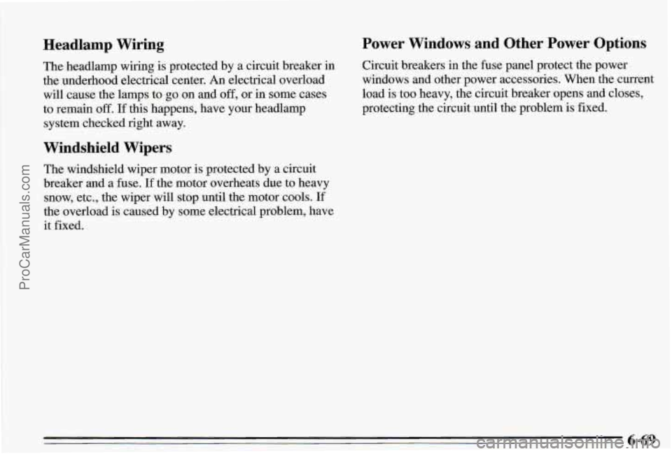 PONTIAC PONTIAC 1995  Owners Manual Headlamp Wiring 
The headlamp wiring is protected  by a circuit breaker  in 
the underhood electrical center. 
An electrical overload 
will  cause  the lamps 
to go on and off, or  in  some  cases 
to