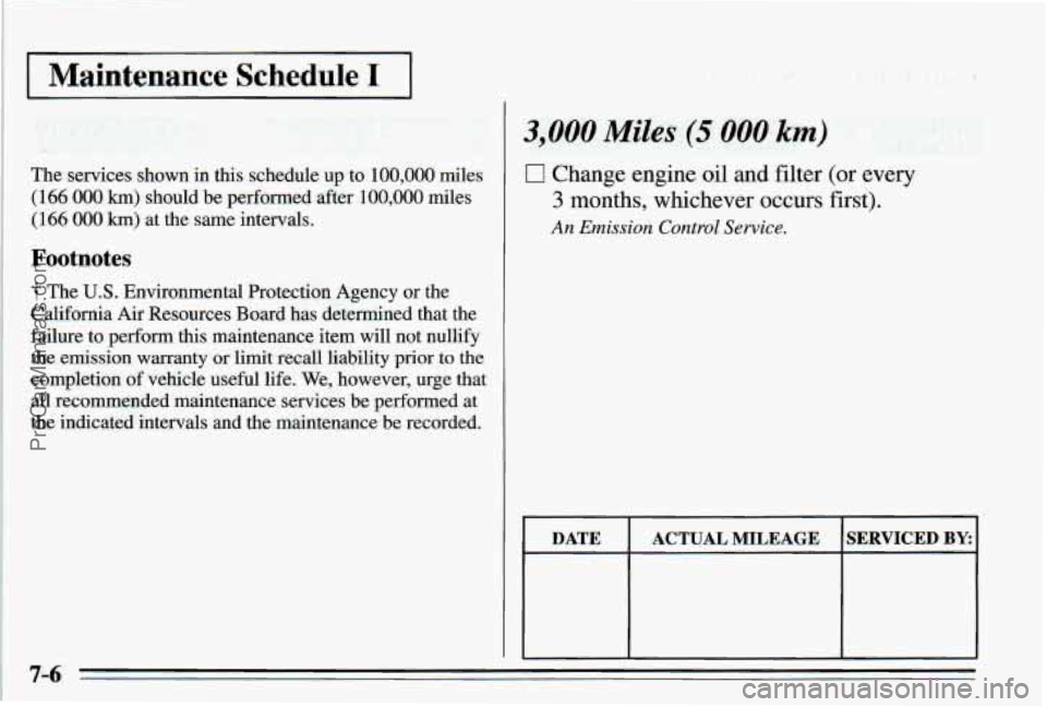 PONTIAC PONTIAC 1995  Owners Manual I ,Maintenance Schedule I I 
3,000 Miles (5 000 km) 
The services  shown  in  this schedule up  to 100,008 miles 
(166 000 km) should be performed  after 100,000 miles 
(166 000 km) at the same interv