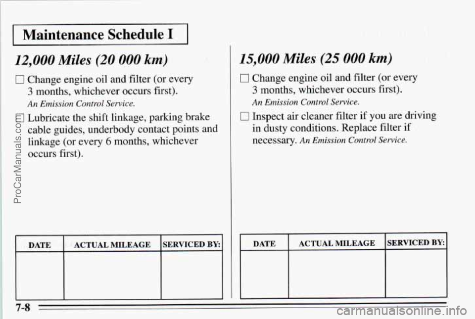 PONTIAC PONTIAC 1995  Owners Manual I Maintenance Schedule I I 
12,000 Miles (20 000 km) 
0 Change engine oil  and filter  (or  every 
3 months,  whichever  occurs  first). 
An Emission Control Service. 
[7 Lubricate  the shift  linkage