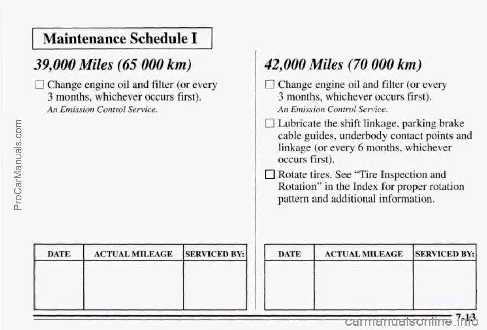 PONTIAC PONTIAC 1995  Owners Manual I Maintenance  Schedule I I 
39,000 Miles (65 000 km) 
0 Change engine oil and filter (or every 
3 months,  whichever  occurs first). 
An Emission Control Service. 
DATE  SERVICED BY: ACTUAL  MILEAGE 