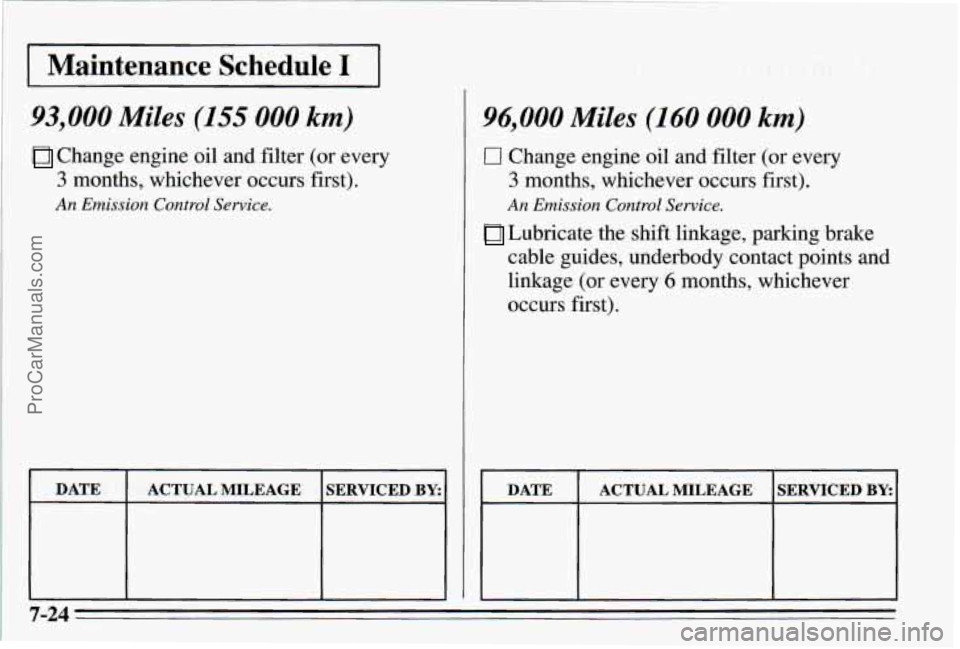 PONTIAC PONTIAC 1995  Owners Manual Maintenance Schedule 1 
93,000 Miles (155 .OOO km) 
* 
Change engine oil and €firer (M every 
3 months,  wbichever occurs first). 
An Emission  Control Service. 
96,000 Miles (140 000 km) 
I7 Change