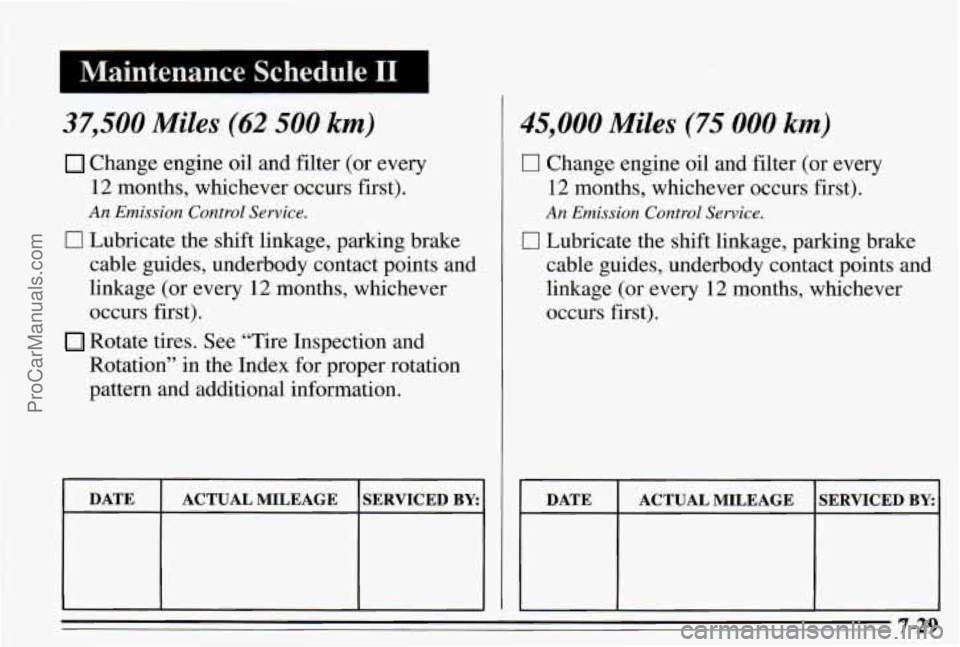 PONTIAC PONTIAC 1995  Owners Manual 4 Maintenance  Schedule I1 I 
37,500 Miles (62 500 km) 
Change engine oil and filter  (or  every 
12  months,  whichever  occurs  first). 
An Emission Control Service. 
0 Lubricate the shift linkage, 