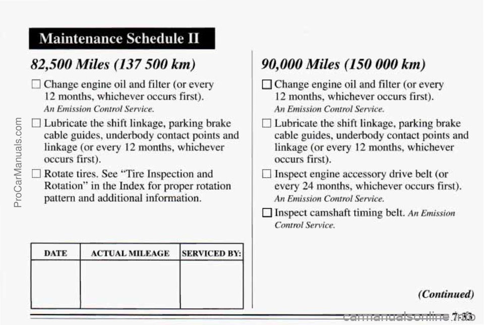 PONTIAC PONTIAC 1995  Owners Manual Maintenance  Schedule I1 
82,500 Miles (137 500 km) 
17 Change engine oil and filter  (or  every 
12  months, whichever occurs first). 
An Emission Control Service. 
0 Lubricate the shift linkage,  pa