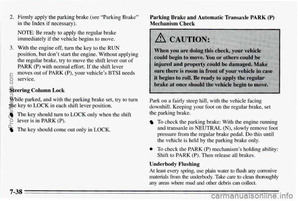 PONTIAC PONTIAC 1995  Owners Manual 2. Firmly  apply the parking  brake  (see “Parking  Brake” 
in  the  Index 
if necessary). 
NOTE: Be ready  to  apply  the  regular brake 
immediately  if the  vehicle  begins  to  move. 
3. With 
