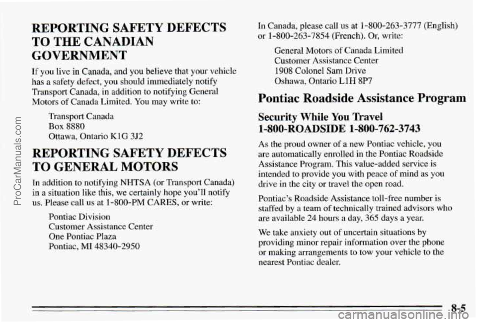 PONTIAC PONTIAC 1995  Owners Manual REPORTING  SAFETY  DEFECTS 
TO THE  CANADIAN 
GOVERNMENT 
If you live in  Canada,  and you believe that  your  vehicle 
has  a safety defect,  you  should immediately 
notify 
Transport Canada, in add