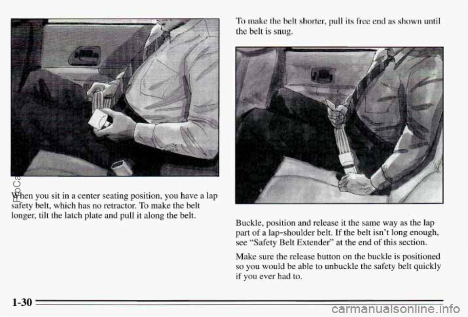 PONTIAC PONTIAC 1995  Owners Manual When  you  sit in a  center  seating  position,  you  have  a  lap 
safety  belt,  which  has  no  retractor. 
To make  the  belt 
longer,  tilt  the  latch  plate  and  pull  it along  the  belt. 
To