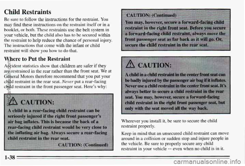 PONTIAC PONTIAC 1995  Owners Manual Child Restraints 
Be  sure to follow the  instructions for the  restraint. You 
may find these  instructions on the  restraint  itself  or in a 
booklet,  or both.  These  restraints  use the belt  sy