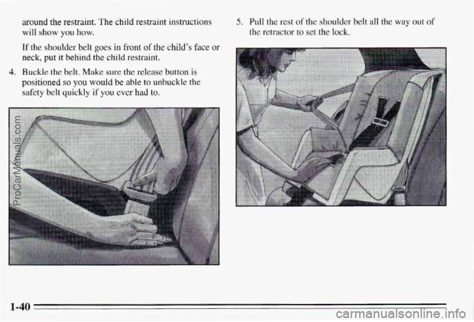 PONTIAC PONTIAC 1995  Owners Manual around the  restraint. The child  restraint  instructions 
will  show 
you how. 
If the  shoulder  belt goes in front  of the  childs  face or 
neck, put it behind  the child restraint. 
positioned 
