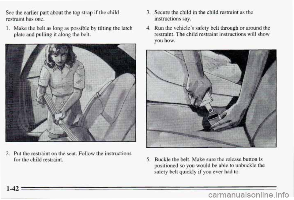 PONTIAC PONTIAC 1995  Owners Manual See the earlier part about the top strap if the  child 
restraint has one. 
1. Make  the  belt as long as possible by tilting  the latch 
plate and pulling  it along the belt. 
3. Secure the child in 