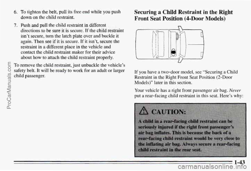 PONTIAC PONTIAC 1995  Owners Manual 6. To tighten the belt, pull its free end while you push 
down on the  child  restraint. 
7. Push and pull the  child  restraint in different 
directions  to be 
sure it is secure. If the  child  rest