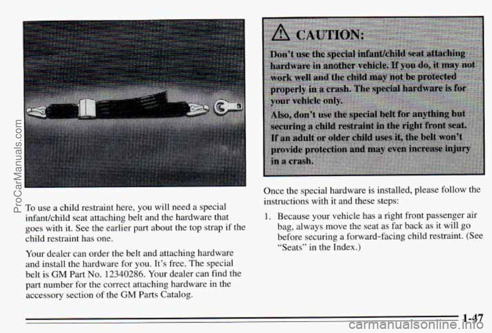 PONTIAC PONTIAC 1995  Owners Manual To use  a  child  restraint  here,  you  will  need  a  special 
infantkhild  seat  attaching  belt  and  the  hardware  that 
goes  with  it. See the  earlier  part  about  the  top  strap 
if the 
c
