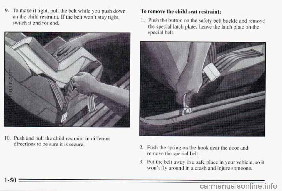 PONTIAC PONTIAC 1995  Owners Manual 9. To make it tight,  pull  the  belt while you push down 
on  the child restraint. If the belt won’t stay tight, 
switch 
it end for end. 
To remove the child seat restraint; 
1. Push the button  o
