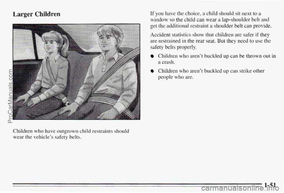 PONTIAC PONTIAC 1995  Owners Manual Larger Children 
Children who have  outgrown  child  restraints should 
wear  the  vehicle’s  safety  belts. 
If you have  the  choice, a child  should  sit  next to a 
window 
so the child can wear