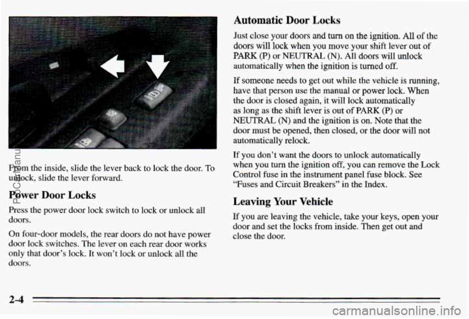 PONTIAC PONTIAC 1995  Owners Manual Automatic Door Locks 
From the inside, slide the lever back  to  lock  the  door. To 
unlock,  slide the lever forward. 
Power Door Locks 
Press  the power  door  lock  switch to lock or unlock all 
d