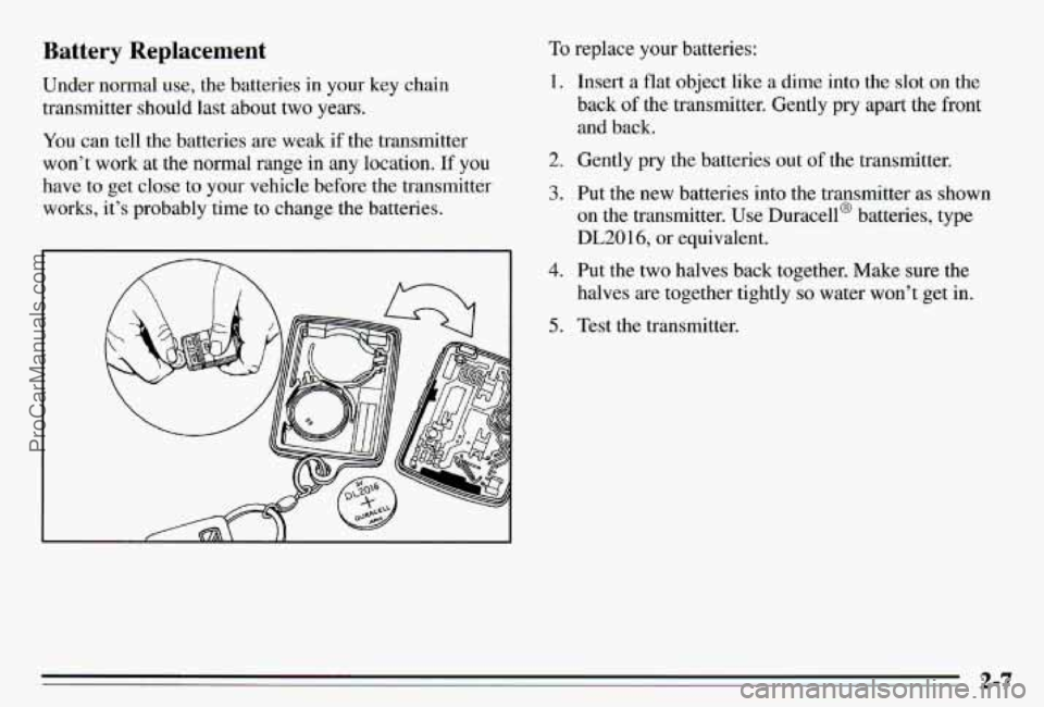 PONTIAC PONTIAC 1995  Owners Manual Battery Replacement 
Under normal use, the batteries in your  key  chain 
transmitter should  last  about two years. 
You can tell the batteries are weak if the transmitter 
won’t  work  at  the  no