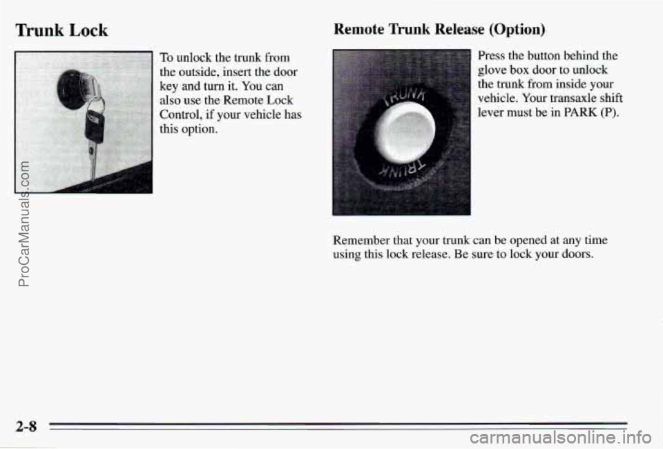 PONTIAC PONTIAC 1995  Owners Manual Trunk Lock Remote  Trunk Release (Option) 
Press the  button behind the 
glove 
box door  to  unlock 
the  trunk  from inside  your 
vehicle.  Your transaxle 
shift 
lever  must  be  in PARK (P). 
Rem