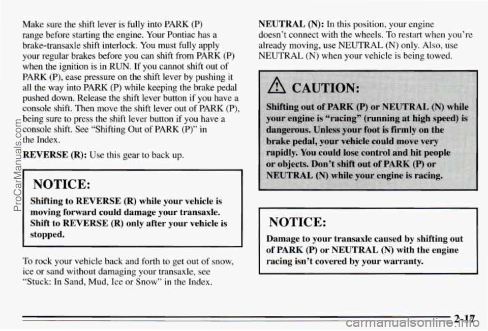 PONTIAC PONTIAC 1995 Owners Manual Make sure the shift lever is fully into PARK Cp)
range before starting the engine. Your Pontiac has a
brake-transaxle sWt interlock. You must
fully apply
your regular brakes befo PONTIAC PONTIAC 1995 Owners Manual Make sure the shift lever is fully into PARK Cp)
range before starting the engine. Your Pontiac has a
brake-transaxle sWt interlock. You must
fully apply
your regular brakes befo