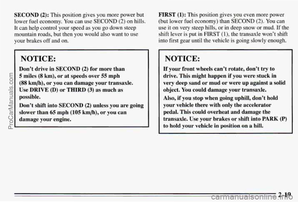 PONTIAC PONTIAC 1995 Owners Manual SECOND (2): This position gives you more power but
lower fuel economy. You can use
SECOND (2) on hills.
It can help control your speed as you go down steep
mountain roads, but then PONTIAC PONTIAC 1995 Owners Manual SECOND (2): This position gives you more power but
lower fuel economy. You can use
SECOND (2) on hills.
It can help control your speed as you go down steep
mountain roads, but then