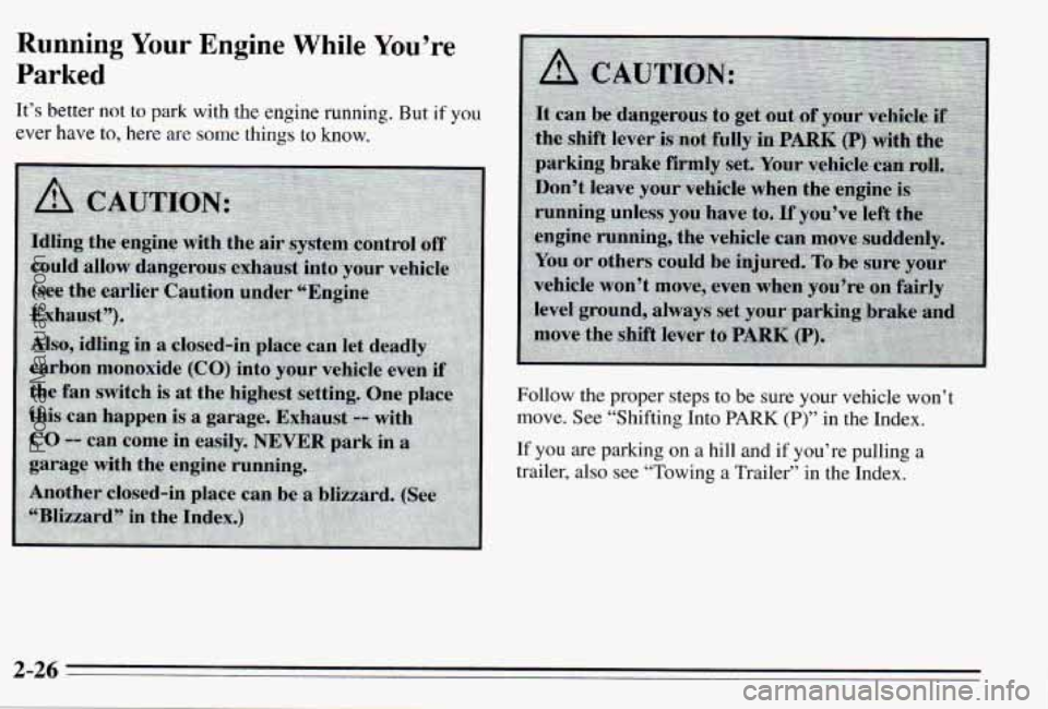 PONTIAC PONTIAC 1995  Owners Manual Running Your Engine WhiIe You’re 
Parked 
It’s better not to park with the engine  running.  But if you 
ever  have 
to, here are some things to how. 
Follow  the  proper  steps  to  be  sure your