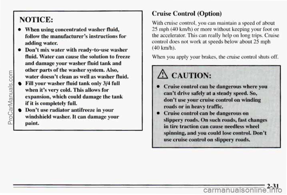 PONTIAC PONTIAC 1995  Owners Manual NOTICE: 
0 When  using  concentrated  washer  fluid, 
follow the  manufacturer’s  instructions  for 
adding  water. 
0 Don’t mix water  with  ready-to-use  washer 
fluid.  Water  can  cause  the  