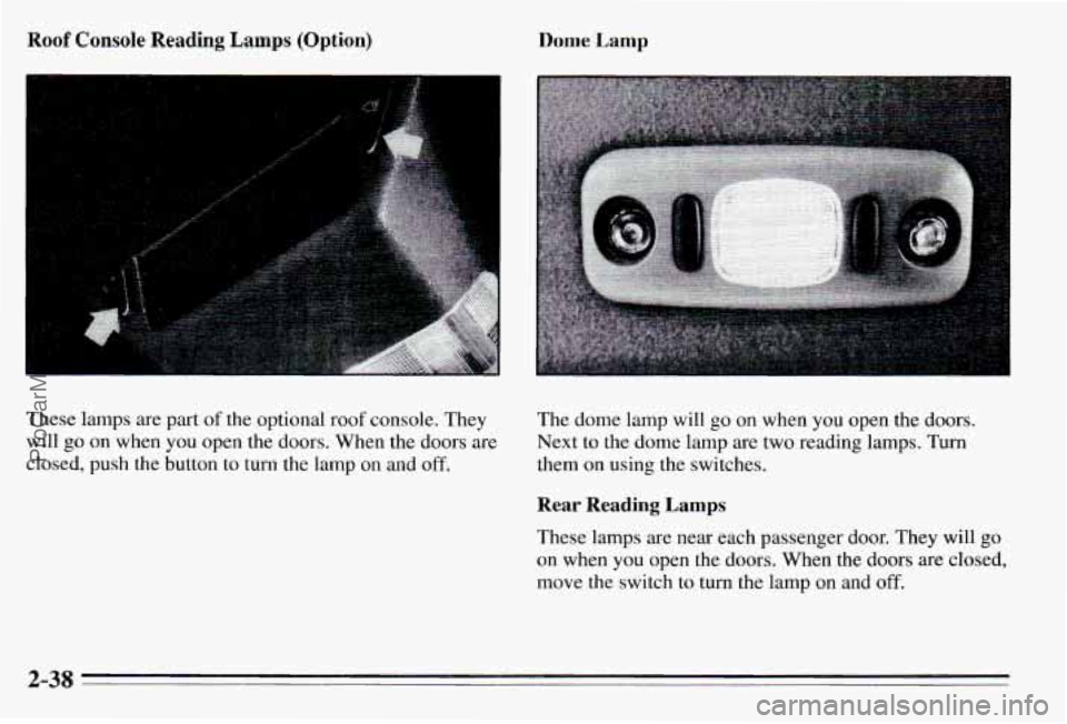 PONTIAC PONTIAC 1995  Owners Manual Roof Console Reading Lamps (Option) Dome  Lamp 
These  lamps are part of the  optional  roof  console.  They 
will 
go on  when  you  open  the  doors. When  the  doors are 
closed,  push  the  button