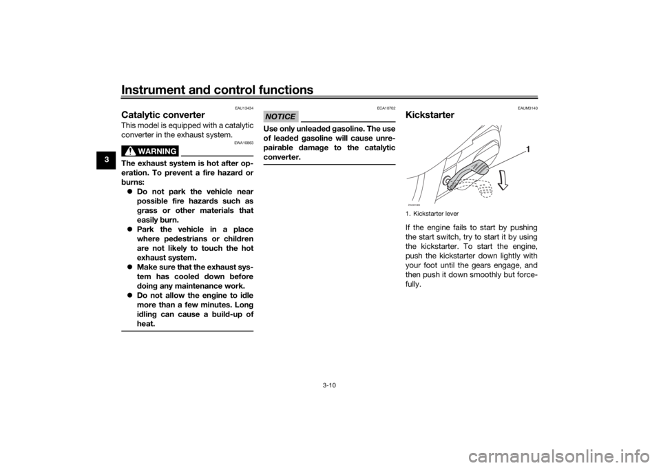 YAMAHA AEROX50 2018 Owners Manual Instrument and control functions
3-10
3
EAU13434
Catalytic converterThis model is equipped with a catalytic
converter in the exhaust system.
WARNING
EWA10863
The exhaust system is hot after op-
eratio YAMAHA AEROX50 2018 Owners Manual Instrument and control functions
3-10
3
EAU13434
Catalytic converterThis model is equipped with a catalytic
converter in the exhaust system.
WARNING
EWA10863
The exhaust system is hot after op-
eratio