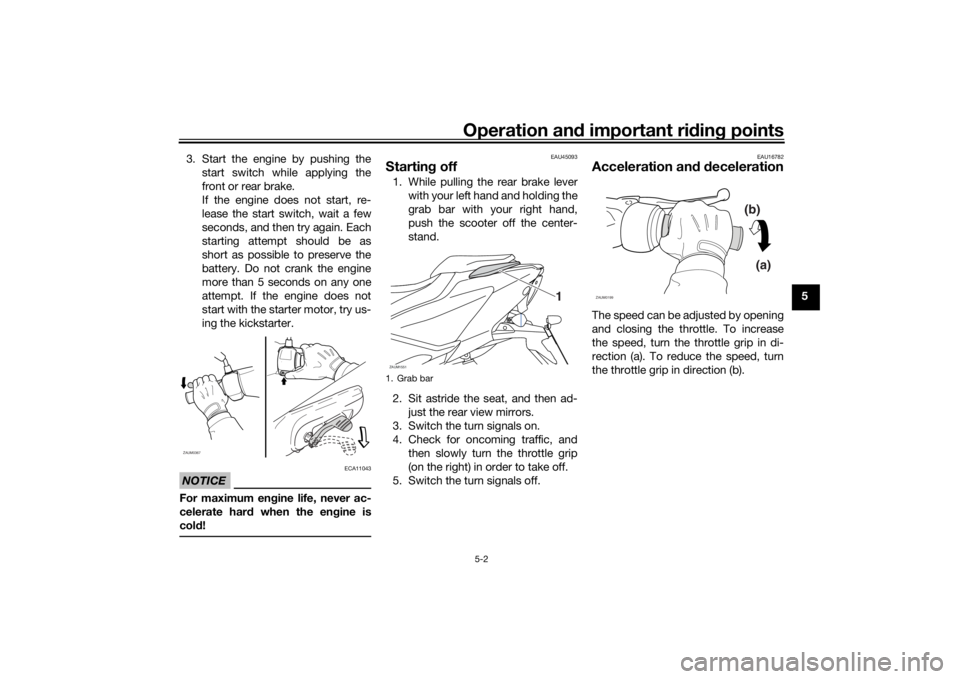 YAMAHA AEROX50 2018 Owners Manual Operation and important riding points
5-2
5 3. Start the engine by pushing the
start switch while applying the
front or rear brake.
If the engine does not start, re-
lease the start switch, wait a few YAMAHA AEROX50 2018 Owners Manual Operation and important riding points
5-2
5 3. Start the engine by pushing the
start switch while applying the
front or rear brake.
If the engine does not start, re-
lease the start switch, wait a few