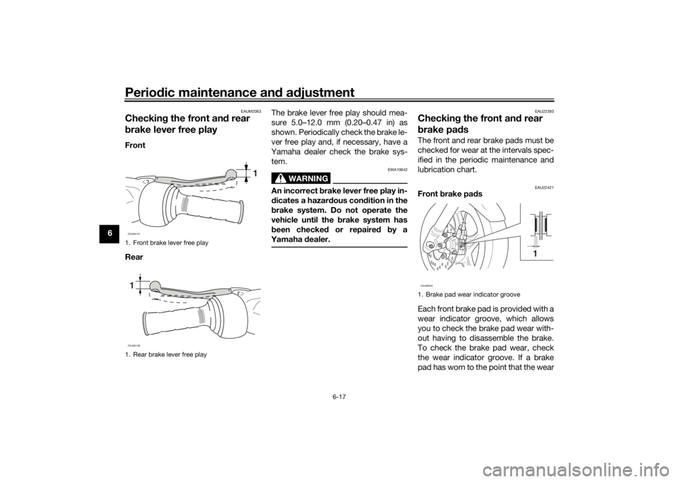 YAMAHA AEROX50 2018 Owners Manual Periodic maintenance and adjustment
6-17
6
EAUM2063
Checking the front and rear
brake lever free playFront
RearThe brake lever free play should mea-
sure 5.0–12.0 mm (0.20–0.47 in) as
shown. Peri YAMAHA AEROX50 2018 Owners Manual Periodic maintenance and adjustment
6-17
6
EAUM2063
Checking the front and rear
brake lever free playFront
RearThe brake lever free play should mea-
sure 5.0–12.0 mm (0.20–0.47 in) as
shown. Peri