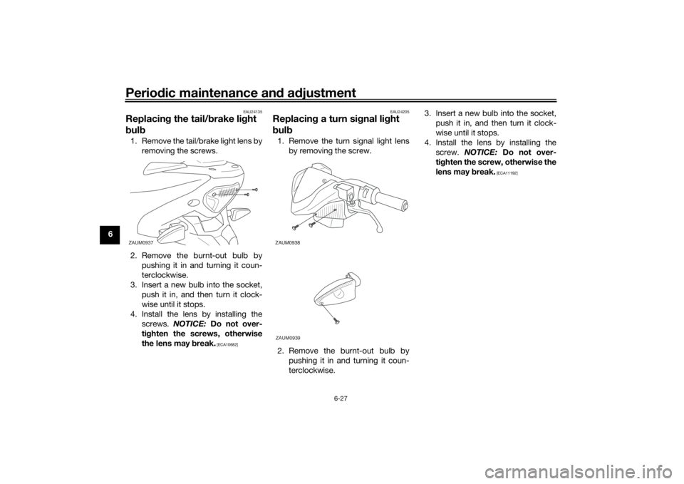 YAMAHA AEROX50 2018  Owners Manual Periodic maintenance and adjustment
6-27
6
EAU24135
Replacing the tail/brake light 
bulb1. Remove the tail/brake light lens by
removing the screws.
2. Remove the burnt-out bulb by
pushing it in and tu