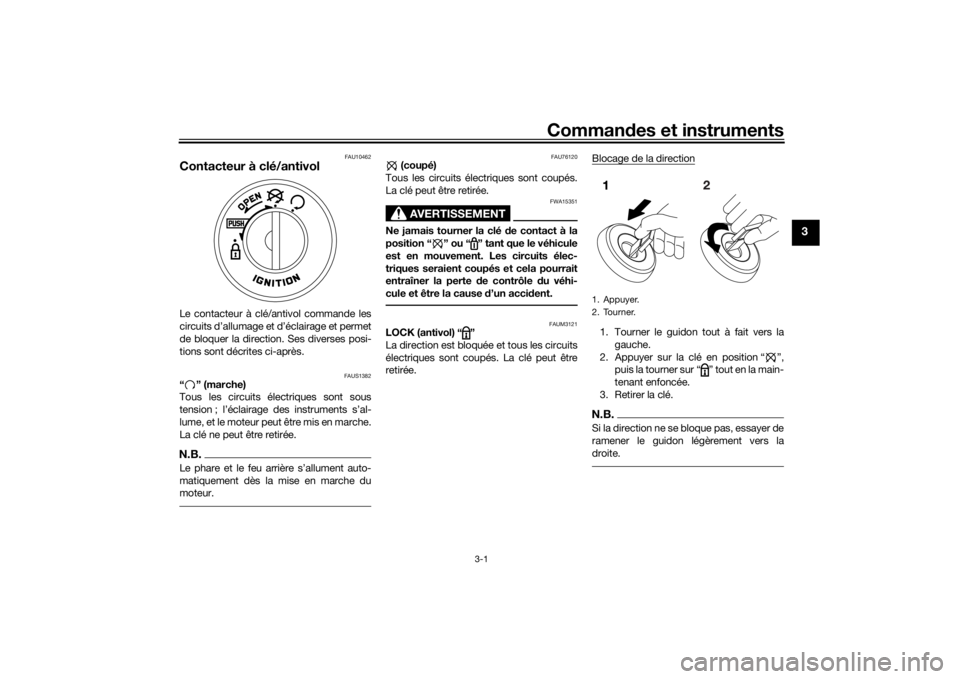 YAMAHA AEROX50 2018  Notices Demploi (in French) Commandes et instruments
3-1
3
FAU10462
Contacteur à clé/antivolLe contacteur à clé/antivol commande les
circuits d’allumage et d’éclairage et permet
de bloquer la direction. Ses diverses pos