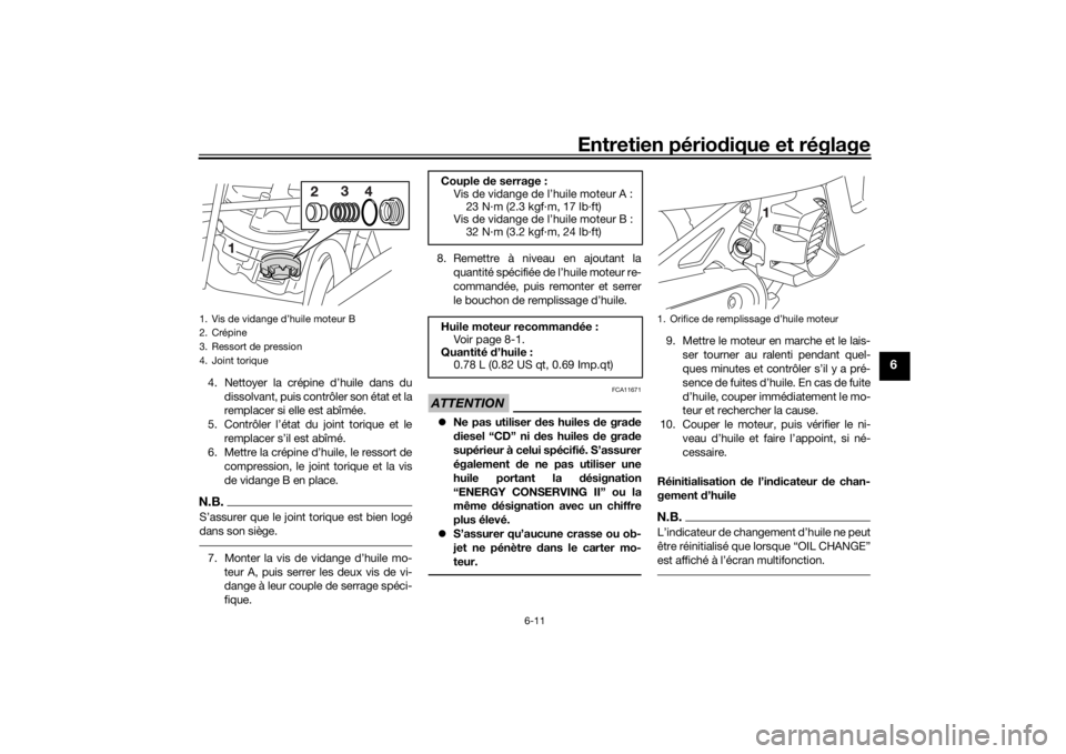 YAMAHA AEROX50 2018 Notices Demploi (in French) Entretien périodique et réglage
6-11
6
4. Nettoyer la crépine d’huile dans du
dissolvant, puis contrôler son état et la
remplacer si elle est abîmée.
5. Contrôler l’état du joint torique YAMAHA AEROX50 2018 Notices Demploi (in French) Entretien périodique et réglage
6-11
6
4. Nettoyer la crépine d’huile dans du
dissolvant, puis contrôler son état et la
remplacer si elle est abîmée.
5. Contrôler l’état du joint torique