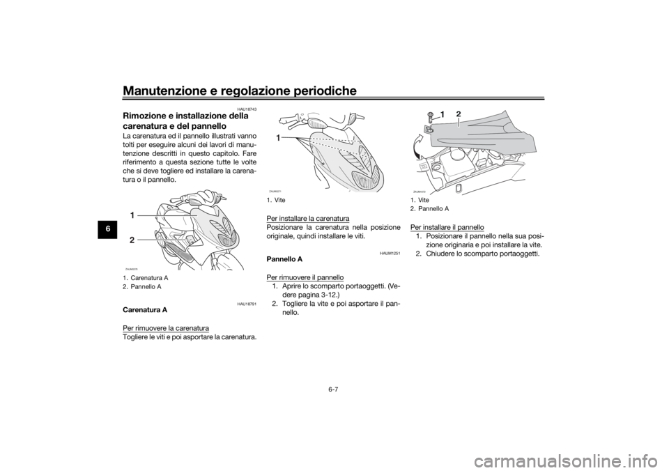 YAMAHA AEROX50 2018  Manuale duso (in Italian) Manutenzione e regolazione periodiche
6-7
6
HAU18743
Rimozione e installazione della 
carenatura e del pannelloLa carenatura ed il pannello illustrati vanno
tolti per eseguire alcuni dei lavori di man