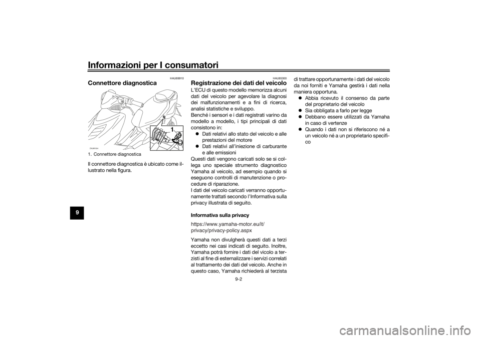 YAMAHA AEROX50 2018  Manuale duso (in Italian) Informazioni per I consumatori
9-2
9
HAU69910
Connettore diagnosticaIl connettore diagnostica è ubicato come il-
lustrato nella figura.
HAU85300
Registrazione dei dati del veicoloL’ECU di questo mo