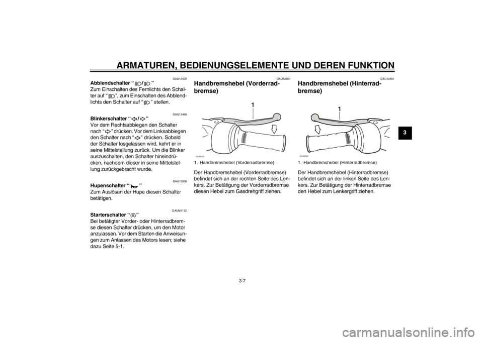 YAMAHA AEROX50 2015 Betriebsanleitungen (in German) ARMATUREN, BEDIENUNGSELEMENTE UND DEREN FUNKTION
3-7
3
GAU12400
Abblendschalter “ / ”
Zum Einschalten des Fernlichts den Schal-
ter auf “ ”, zum Einschalten des Abblend-
lichts den Schalter a YAMAHA AEROX50 2015 Betriebsanleitungen (in German) ARMATUREN, BEDIENUNGSELEMENTE UND DEREN FUNKTION
3-7
3
GAU12400
Abblendschalter “ / ”
Zum Einschalten des Fernlichts den Schal-
ter auf “ ”, zum Einschalten des Abblend-
lichts den Schalter a