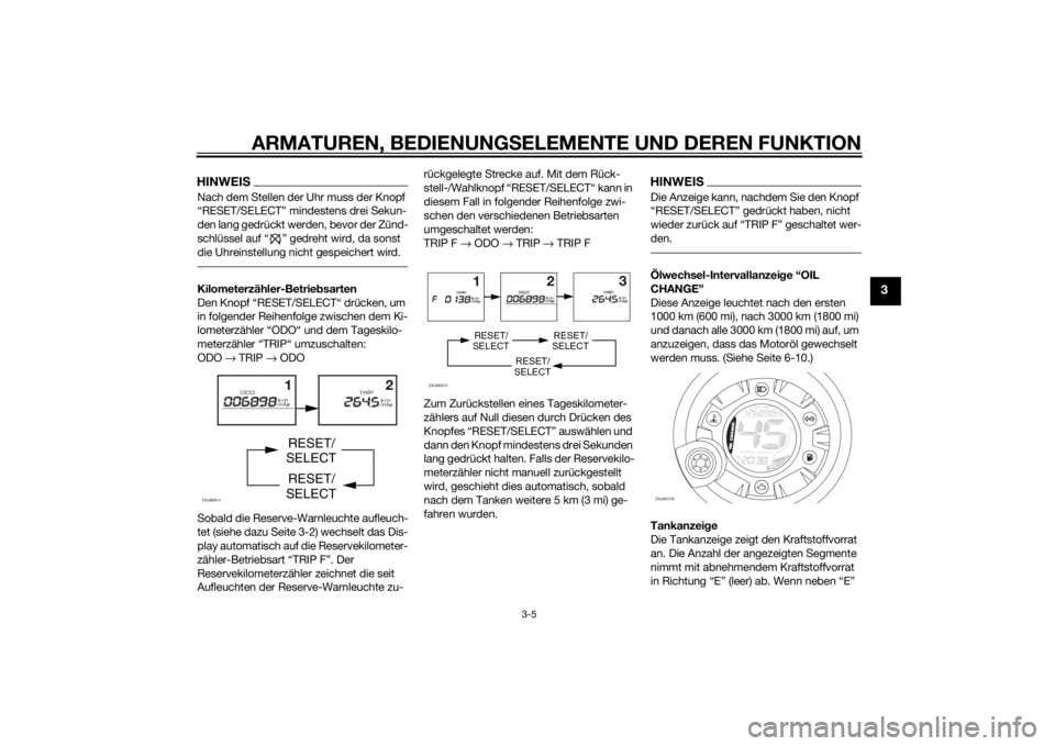 YAMAHA AEROX50 2014 Betriebsanleitungen (in German) ARMATUREN, BEDIENUNGSELEMENTE UND DEREN FUNKTION
3-5
3
HINWEISNach dem Stellen der Uhr muss der Knopf
“RESET/SELECT” mindestens drei Sekun-
den lang gedrückt werden, bevor der Zünd-
schlüssel YAMAHA AEROX50 2014 Betriebsanleitungen (in German) ARMATUREN, BEDIENUNGSELEMENTE UND DEREN FUNKTION
3-5
3
HINWEISNach dem Stellen der Uhr muss der Knopf
“RESET/SELECT” mindestens drei Sekun-
den lang gedrückt werden, bevor der Zünd-
schlüssel