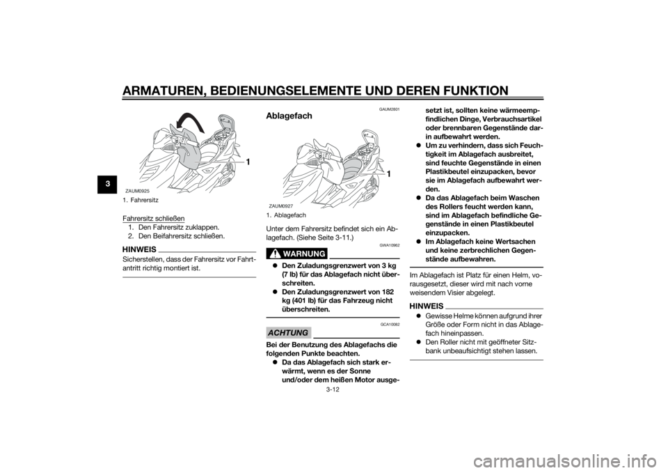 YAMAHA AEROX50 2014 Betriebsanleitungen (in German) ARMATUREN, BEDIENUNGSELEMENTE UND DEREN FUNKTION
3-12
3
Fahrersitz schließen1. Den Fahrersitz zuklappen.
2. Den Beifahrersitz schließen.HINWEISSicherstellen, dass der Fahrersitz vor Fahrt-
antritt r YAMAHA AEROX50 2014 Betriebsanleitungen (in German) ARMATUREN, BEDIENUNGSELEMENTE UND DEREN FUNKTION
3-12
3
Fahrersitz schließen1. Den Fahrersitz zuklappen.
2. Den Beifahrersitz schließen.HINWEISSicherstellen, dass der Fahrersitz vor Fahrt-
antritt r