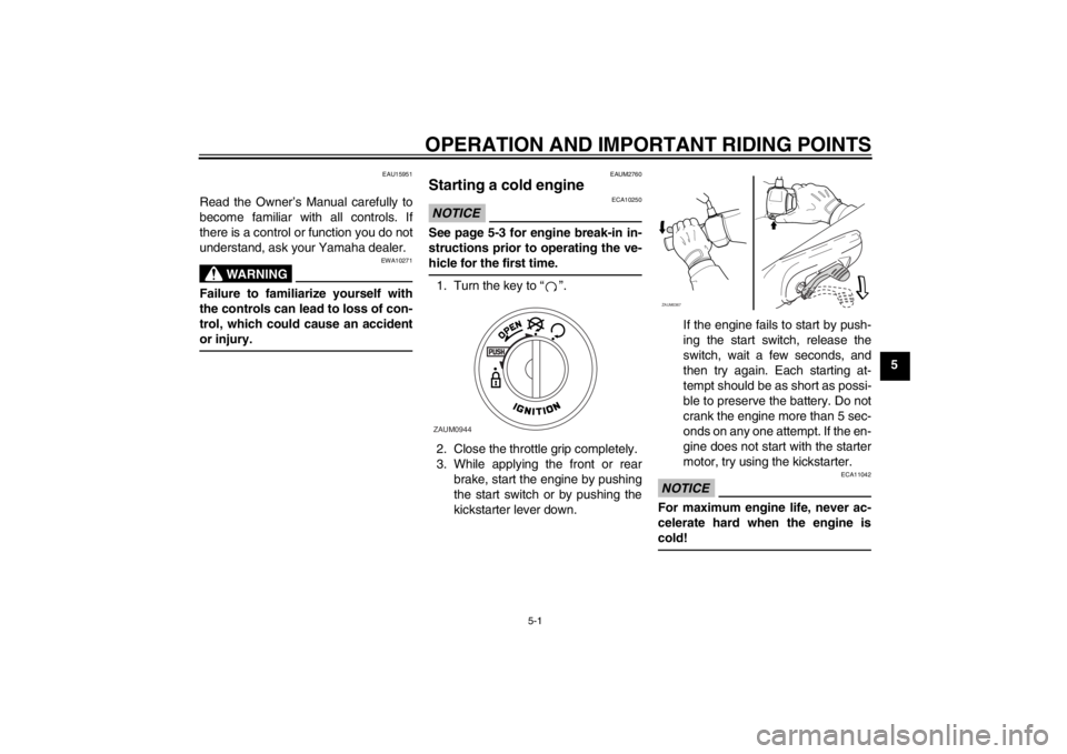 YAMAHA AEROX50 2013  Owners Manual OPERATION AND IMPORTANT RIDING POINTS
5-1
5
EAU15951
Read the Owner’s Manual carefully to
become familiar with all controls. If
there is a control or function you do not
understand, ask your Yamaha 