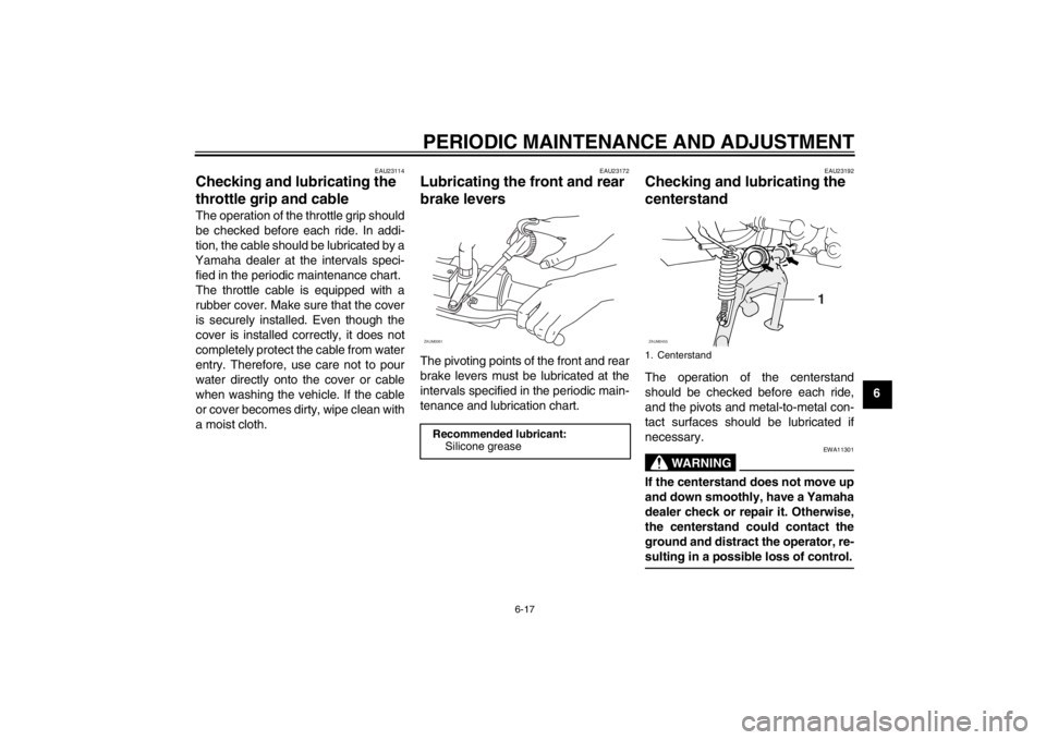 YAMAHA AEROX50 2013  Owners Manual PERIODIC MAINTENANCE AND ADJUSTMENT
6-17
6
EAU23114
Checking and lubricating the 
throttle grip and cable The operation of the throttle grip should
be checked before each ride. In addi-
tion, the cabl
