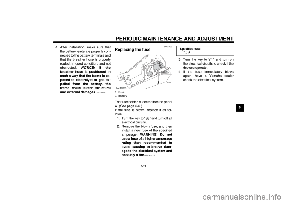 YAMAHA AEROX50 2013  Owners Manual PERIODIC MAINTENANCE AND ADJUSTMENT
6-21
6 4. After installation, make sure that
the battery leads are properly con-
nected to the battery terminals and
that the breather hose is properly
routed, in g